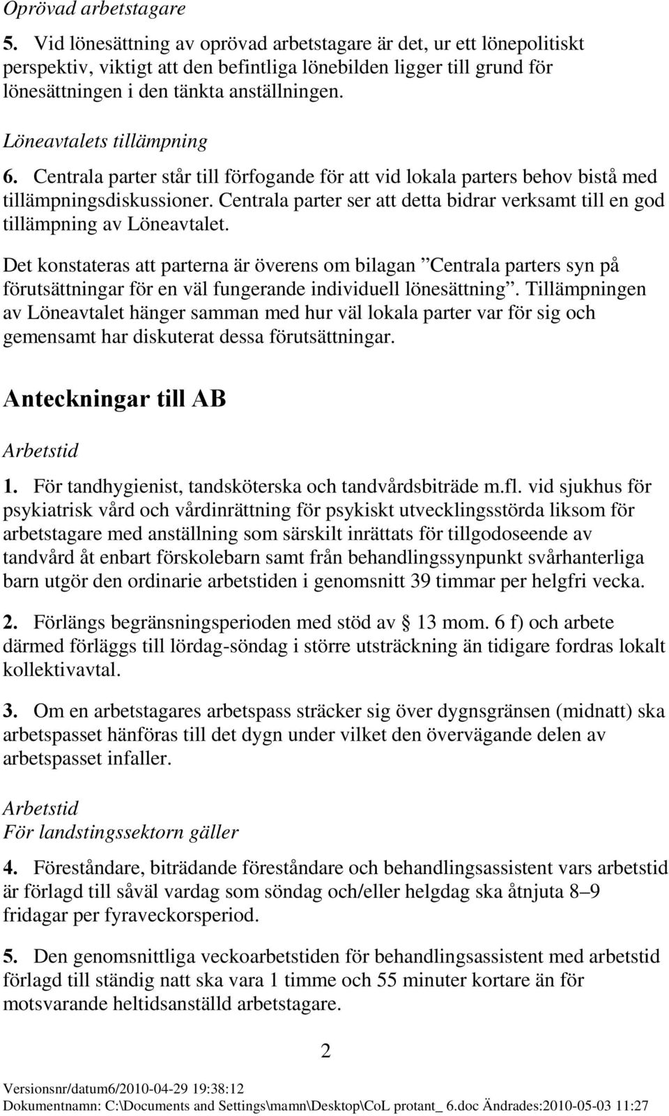 Löneavtalets tillämpning 6. Centrala parter står till förfogande för att vid lokala parters behov bistå med tillämpningsdiskussioner.