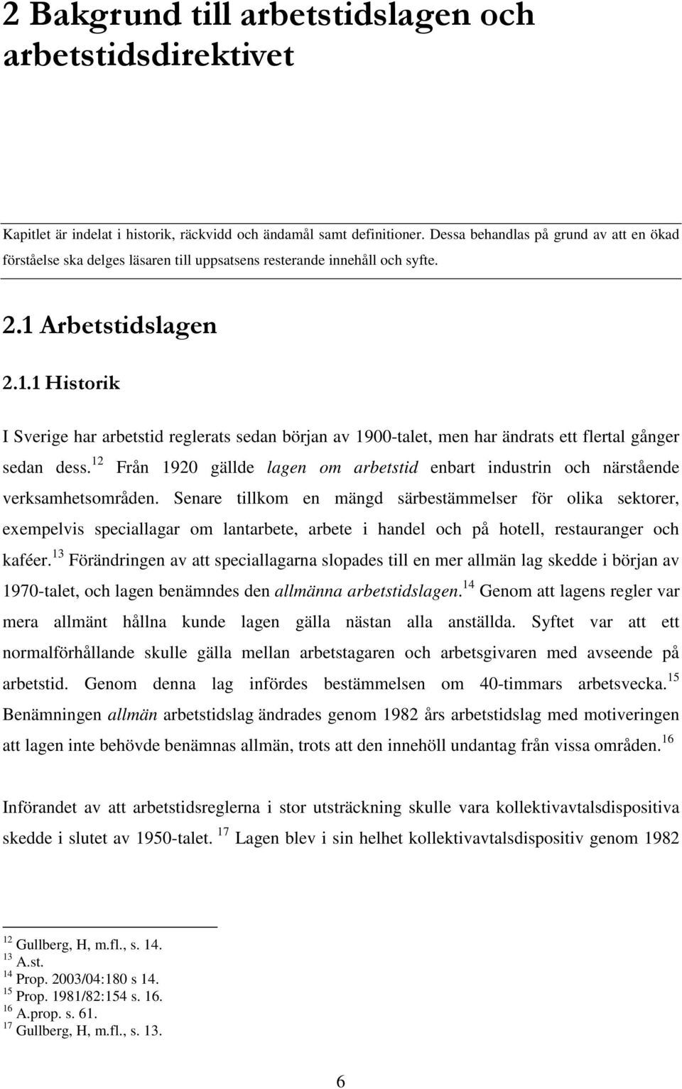 Arbetstidslagen 2.1.1 Historik I Sverige har arbetstid reglerats sedan början av 1900-talet, men har ändrats ett flertal gånger sedan dess.