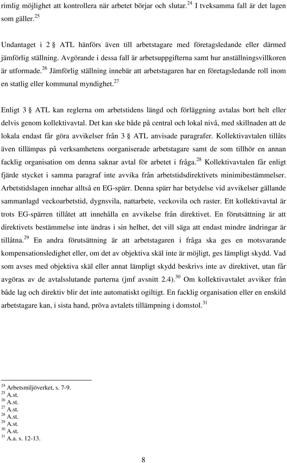 26 Jämförlig ställning innebär att arbetstagaren har en företagsledande roll inom en statlig eller kommunal myndighet.