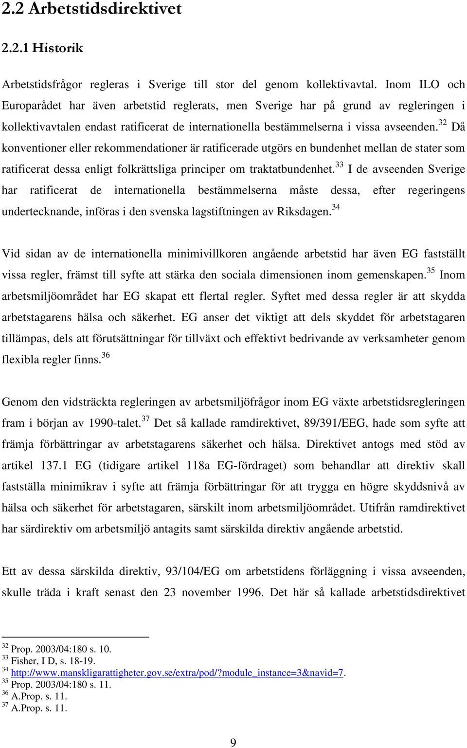 32 Då konventioner eller rekommendationer är ratificerade utgörs en bundenhet mellan de stater som ratificerat dessa enligt folkrättsliga principer om traktatbundenhet.