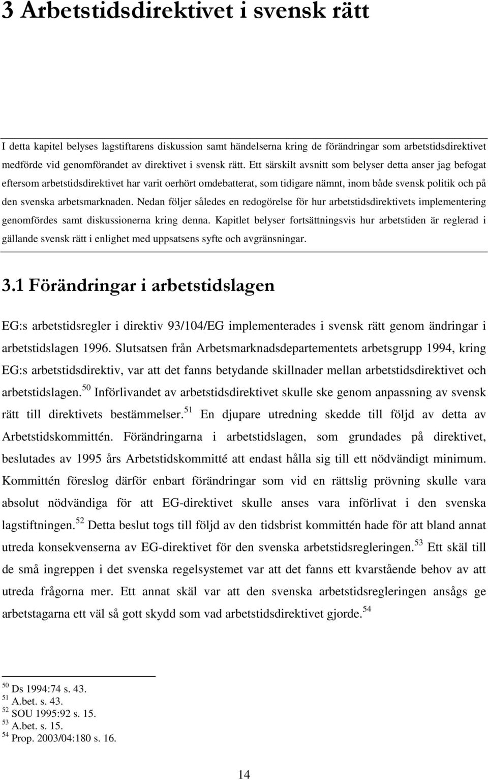 arbetsmarknaden. Nedan följer således en redogörelse för hur arbetstidsdirektivets implementering genomfördes samt diskussionerna kring denna.