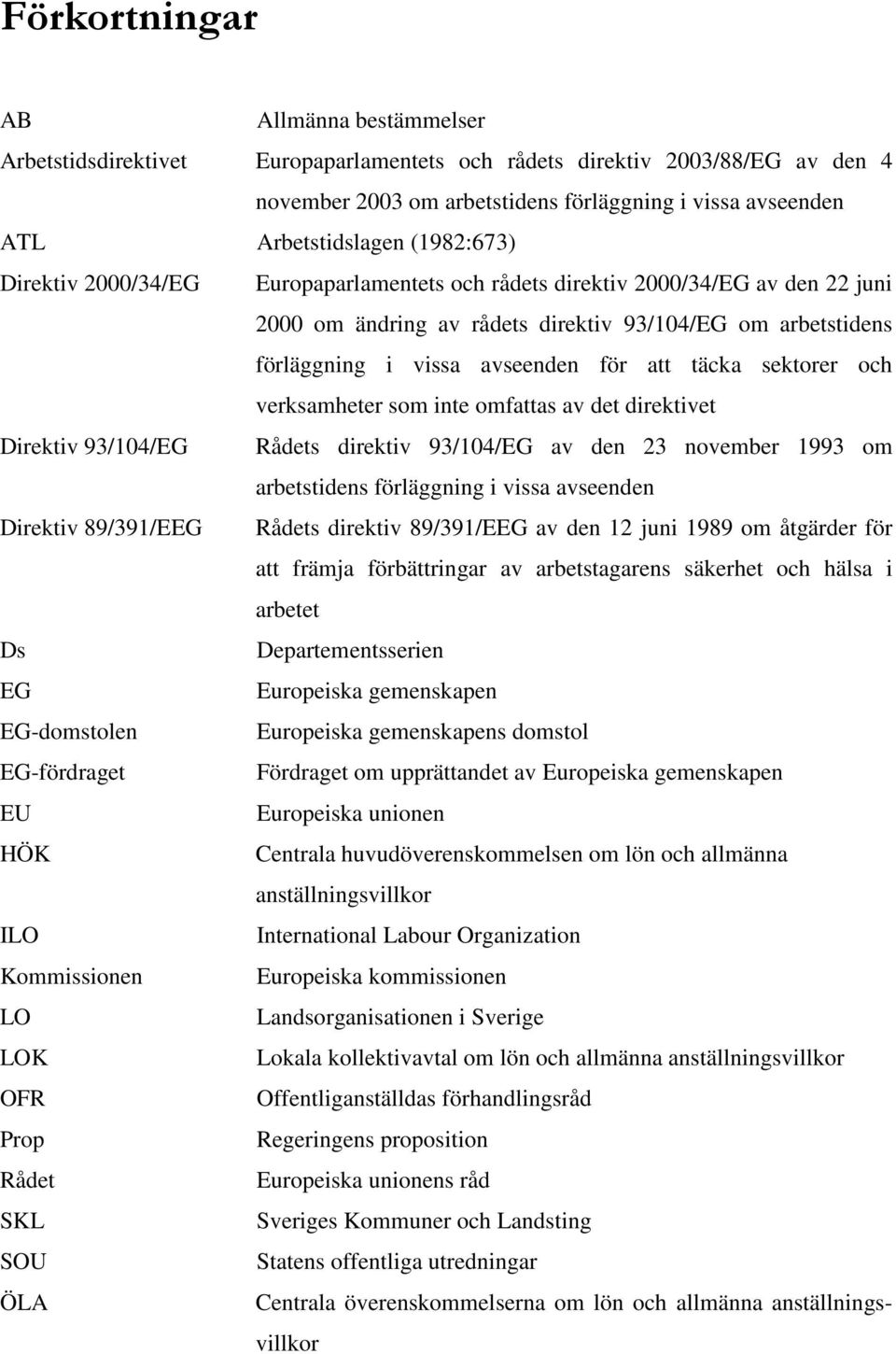 täcka sektorer och verksamheter som inte omfattas av det direktivet Direktiv 93/104/EG Rådets direktiv 93/104/EG av den 23 november 1993 om arbetstidens förläggning i vissa avseenden Direktiv