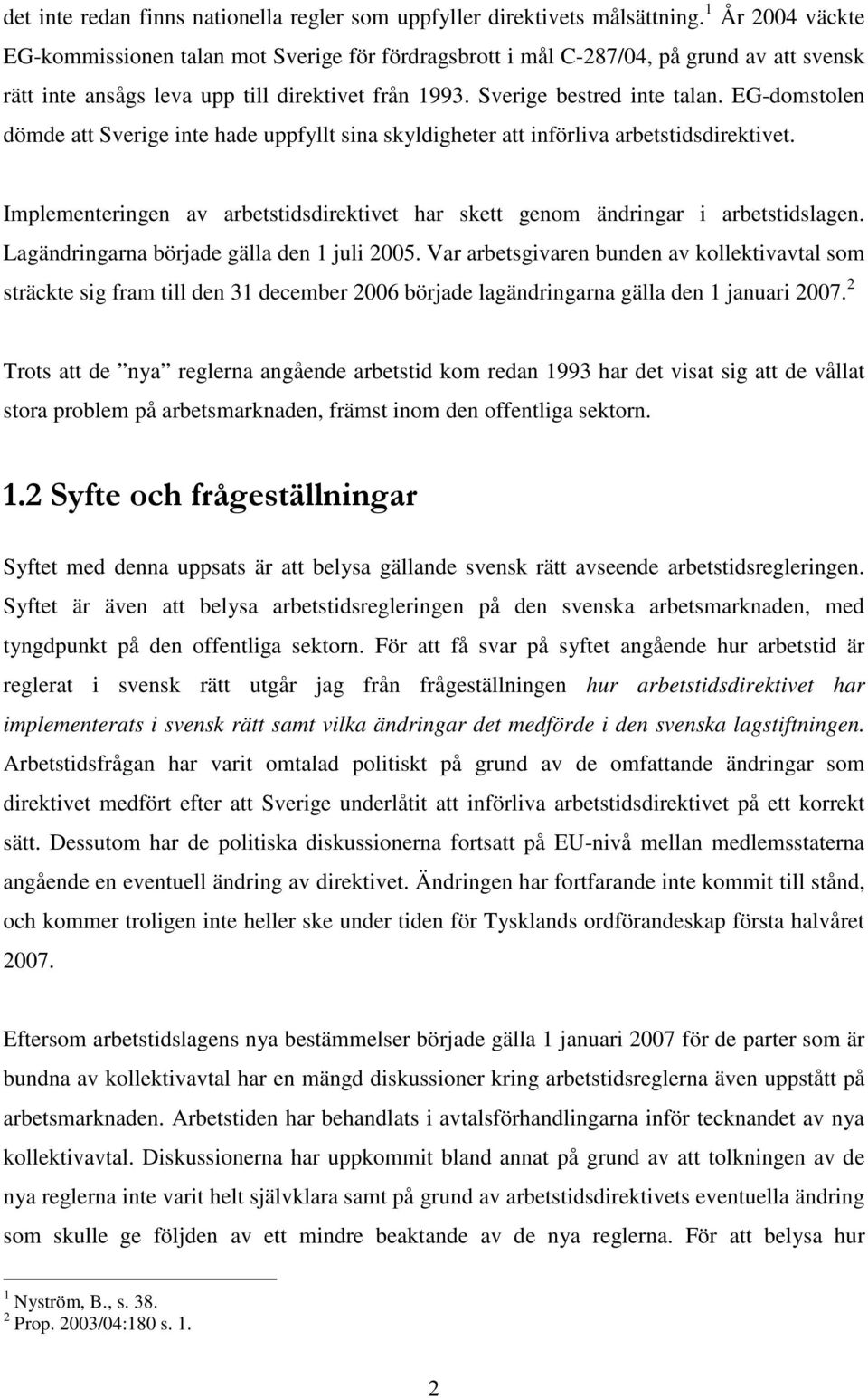 EG-domstolen dömde att Sverige inte hade uppfyllt sina skyldigheter att införliva arbetstidsdirektivet. Implementeringen av arbetstidsdirektivet har skett genom ändringar i arbetstidslagen.