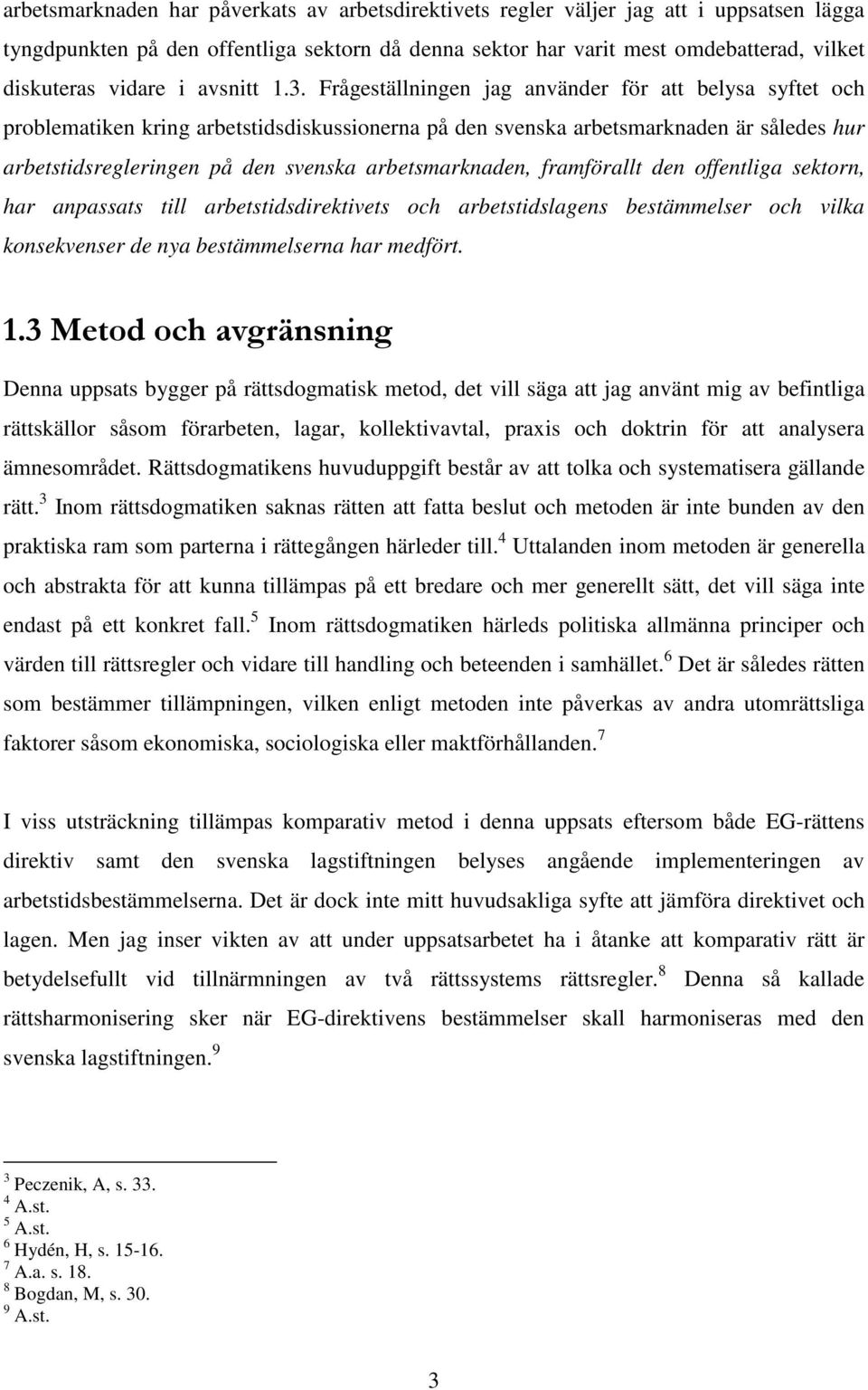 Frågeställningen jag använder för att belysa syftet och problematiken kring arbetstidsdiskussionerna på den svenska arbetsmarknaden är således hur arbetstidsregleringen på den svenska