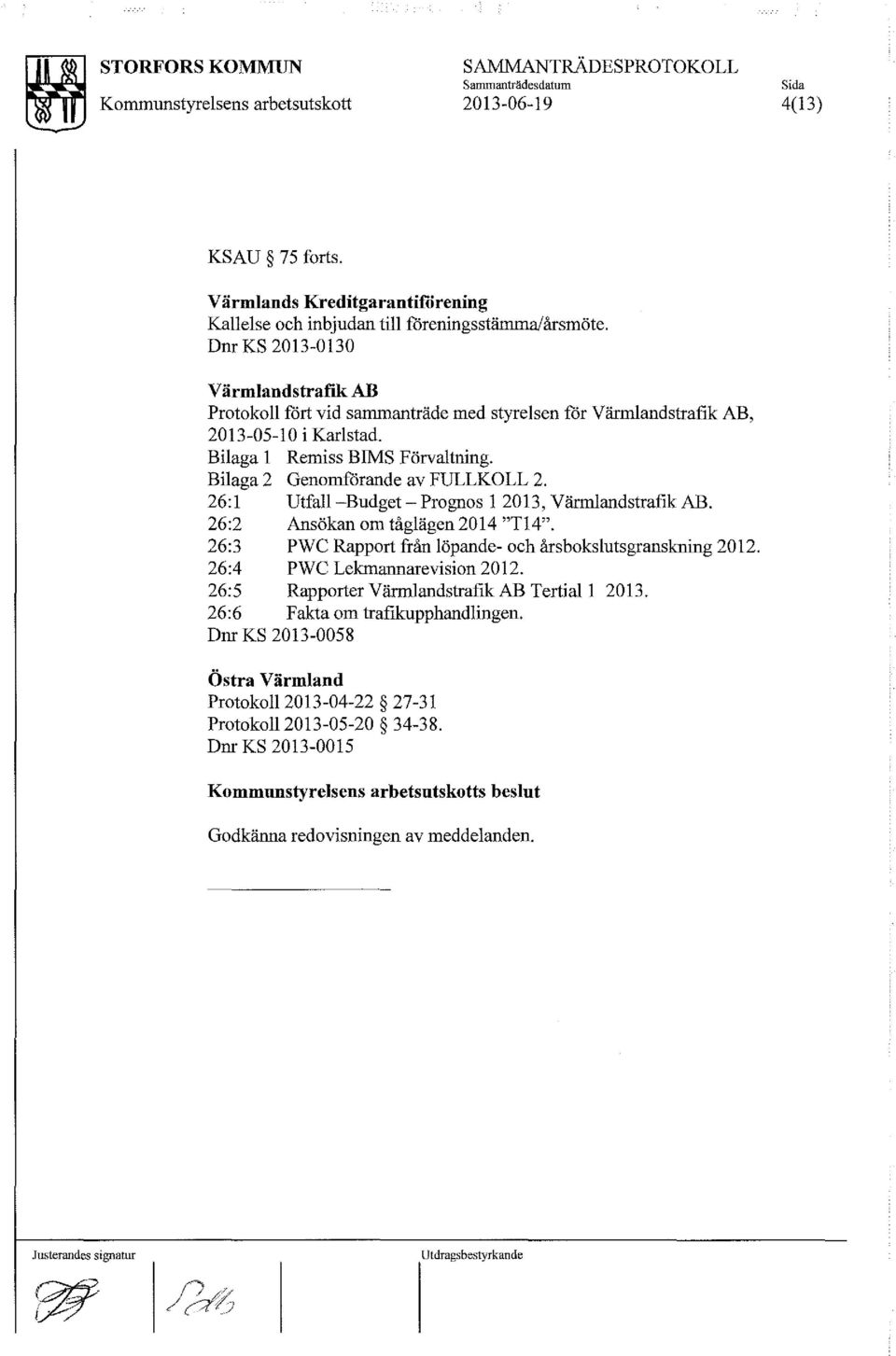 26:1 Utfall-Budget - Prognos 1 2013, Värmlandstrafik AB. 26:2 Ansökan om tåglägen2014 "Tl4". 26:3 PWC Rapport från löpande- och årsbokslutsgranskning 2012. 26:4 PWC Lekmannarevision 2012.