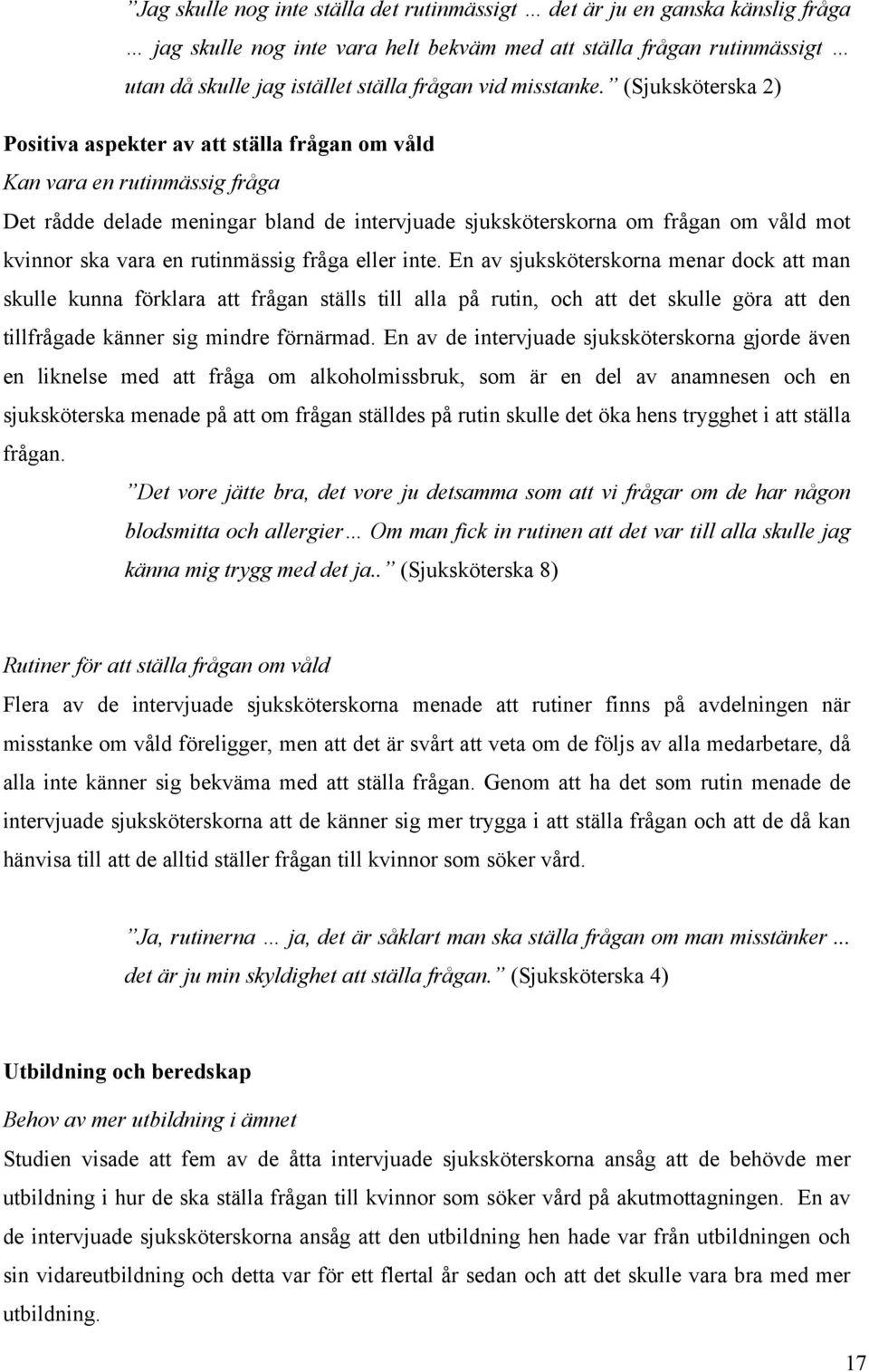 (Sjuksköterska 2) Positiva aspekter av att ställa frågan om våld Kan vara en rutinmässig fråga Det rådde delade meningar bland de intervjuade sjuksköterskorna om frågan om våld mot kvinnor ska vara