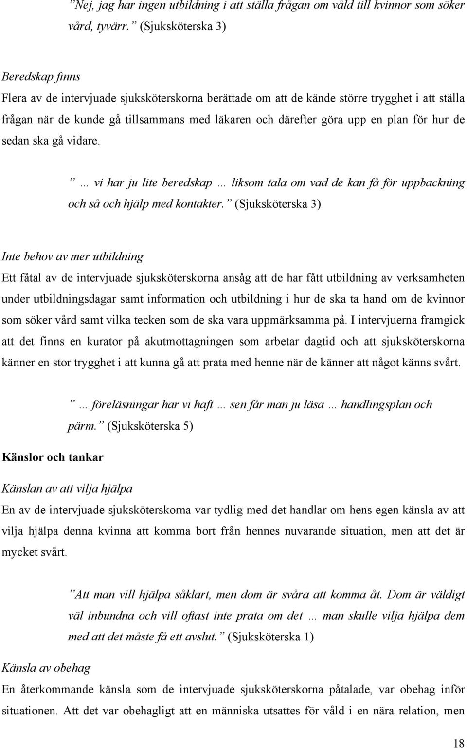 en plan för hur de sedan ska gå vidare. vi har ju lite beredskap liksom tala om vad de kan få för uppbackning och så och hjälp med kontakter.