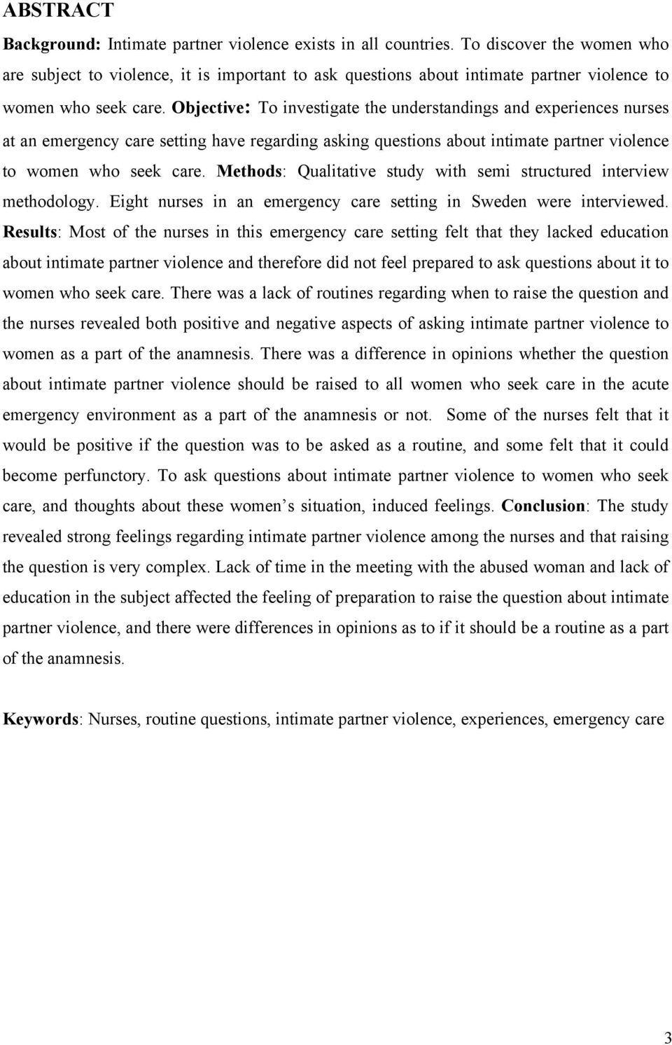 Objective: To investigate the understandings and experiences nurses at an emergency care setting have regarding asking questions about intimate partner violence to women who seek care.