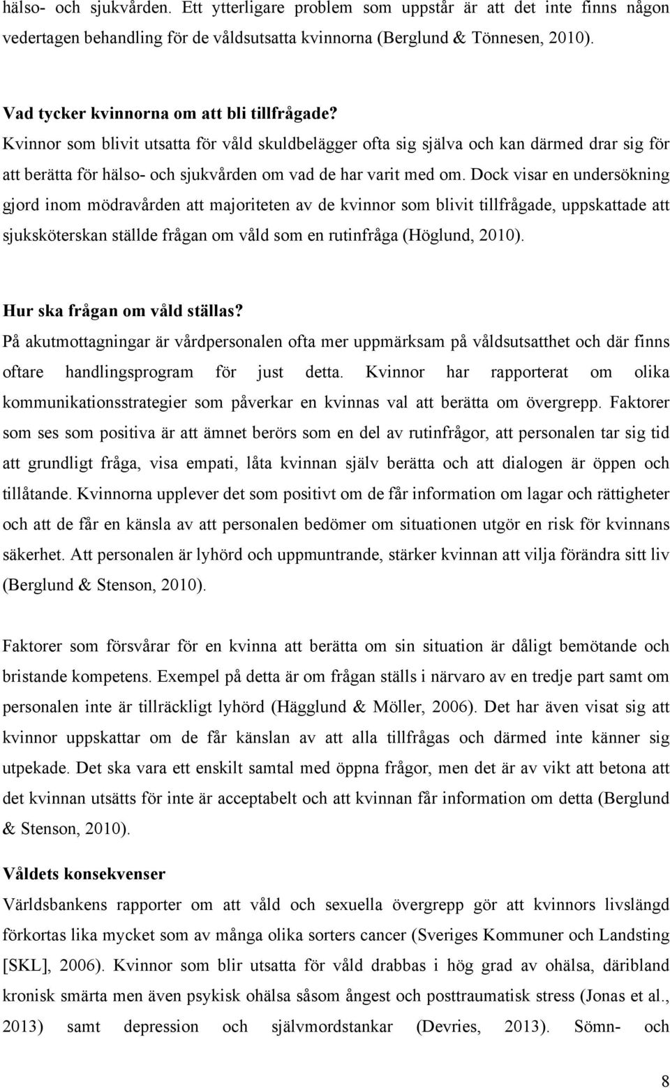 Kvinnor som blivit utsatta för våld skuldbelägger ofta sig själva och kan därmed drar sig för att berätta för hälso- och sjukvården om vad de har varit med om.