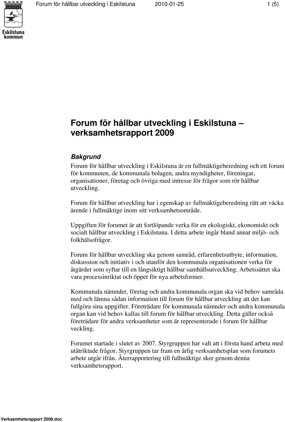 Forum för hållbar utveckling har i egenskap av fullmäktigeberedning rätt att väcka ärende i fullmäktige inom sitt verksamhetsområde.