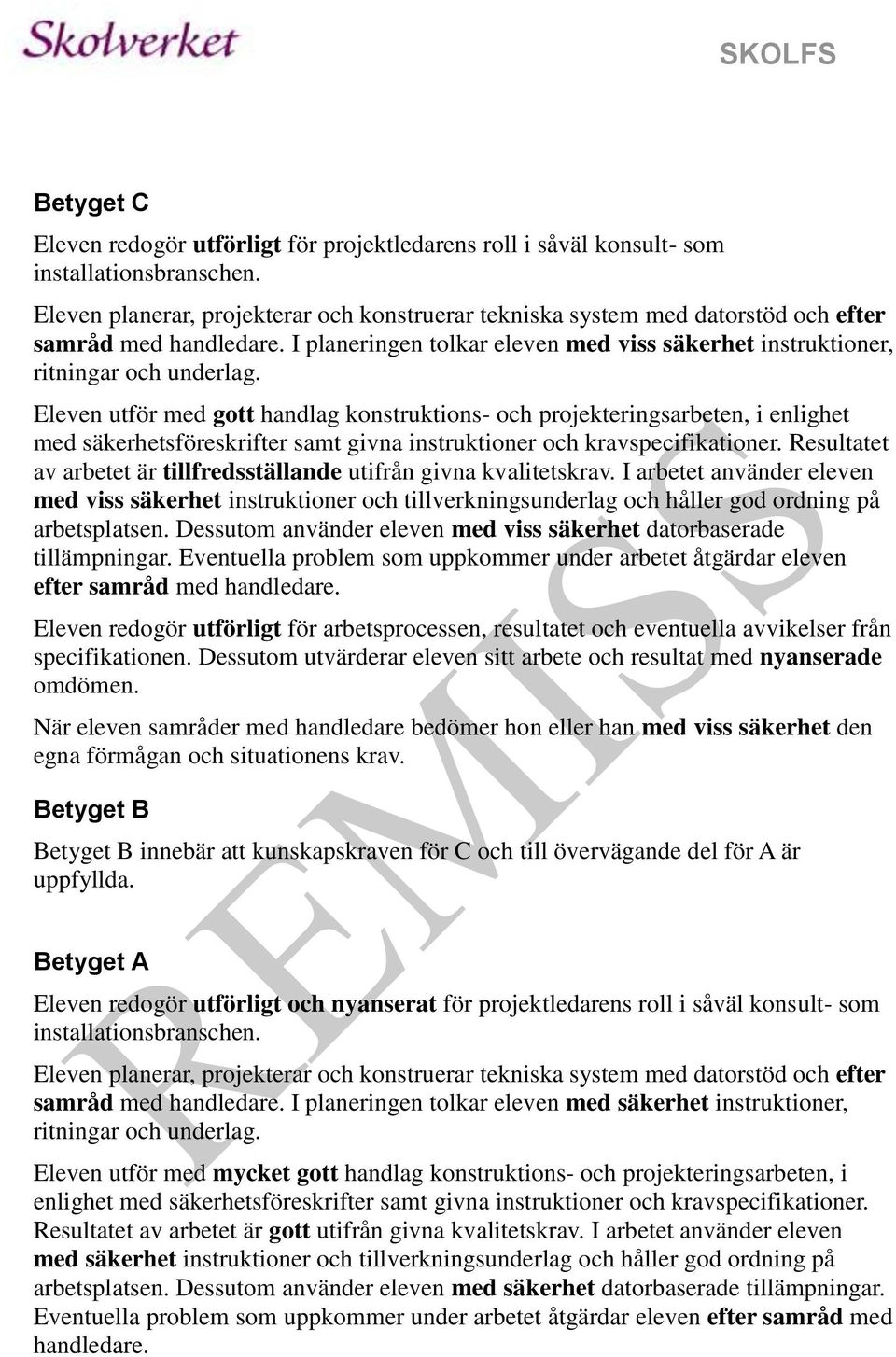 Eleven utför med gott handlag konstruktions- och projekteringsarbeten, i enlighet med säkerhetsföreskrifter samt givna instruktioner och kravspecifikationer.