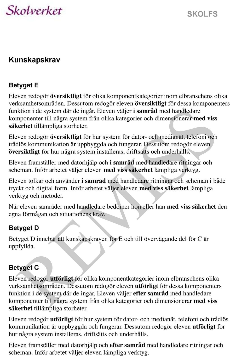 Eleven väljer i samråd med handledare komponenter till några system från olika kategorier och dimensionerar med viss säkerhet tillämpliga storheter.