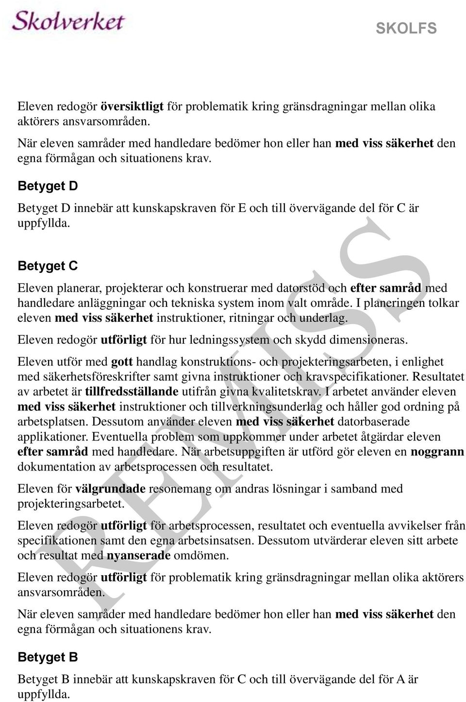 anläggningar och tekniska system inom valt område. I planeringen tolkar eleven med viss säkerhet instruktioner, ritningar och underlag.