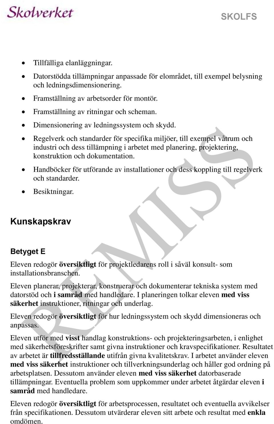 Regelverk och standarder för specifika miljöer, till exempel våtrum och industri och dess tillämpning i arbetet med planering, projektering, konstruktion och dokumentation.