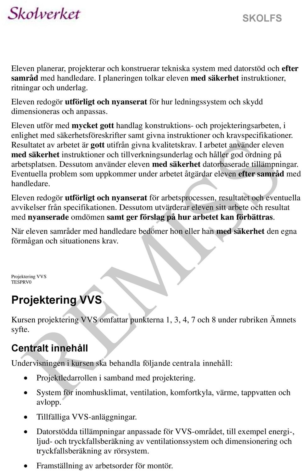 Eleven utför med mycket gott handlag konstruktions- och projekteringsarbeten, i enlighet med säkerhetsföreskrifter samt givna instruktioner och kravspecifikationer.