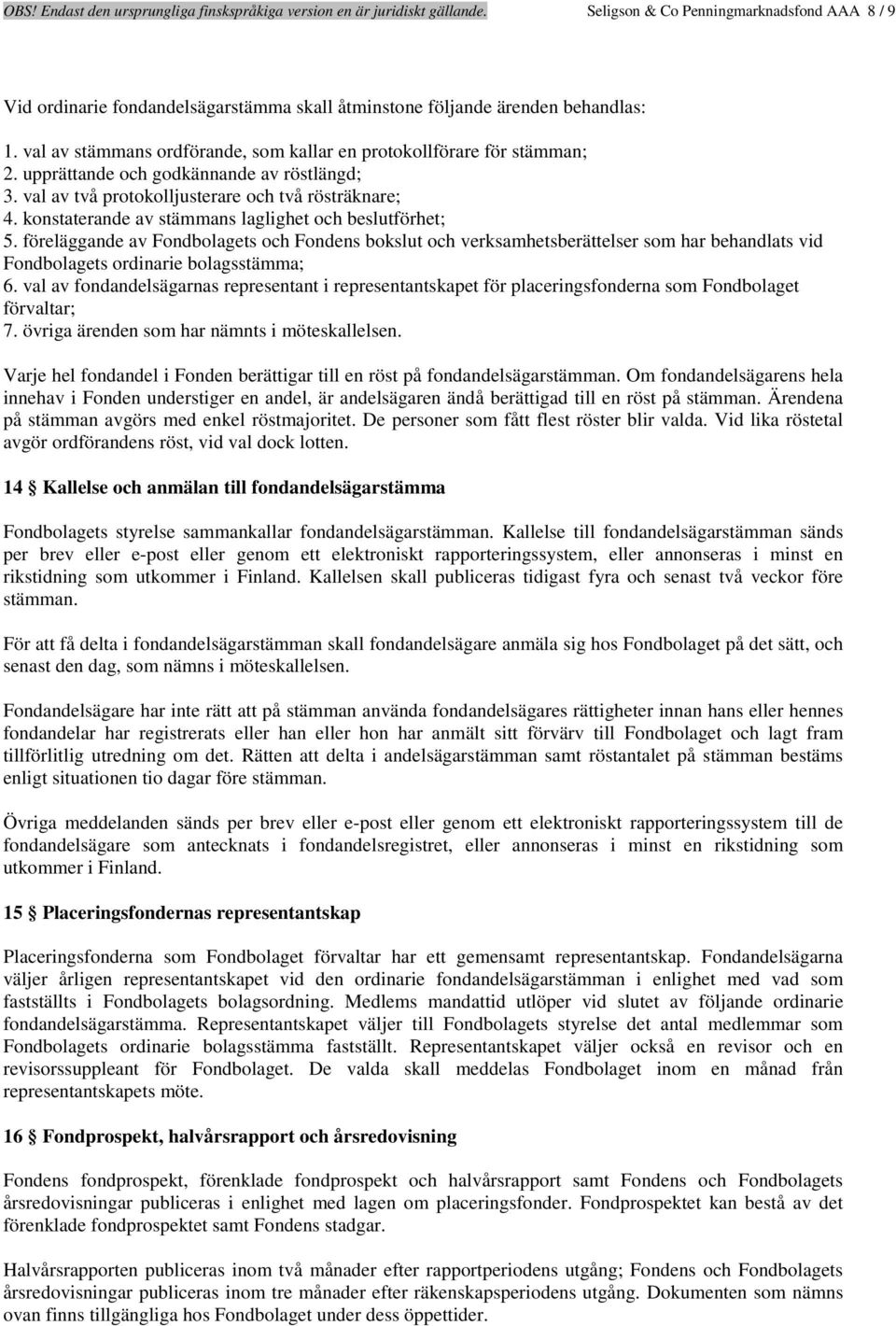 upprättande och godkännande av röstlängd; 3. val av två protokolljusterare och två rösträknare; 4. konstaterande av stämmans laglighet och beslutförhet; 5.