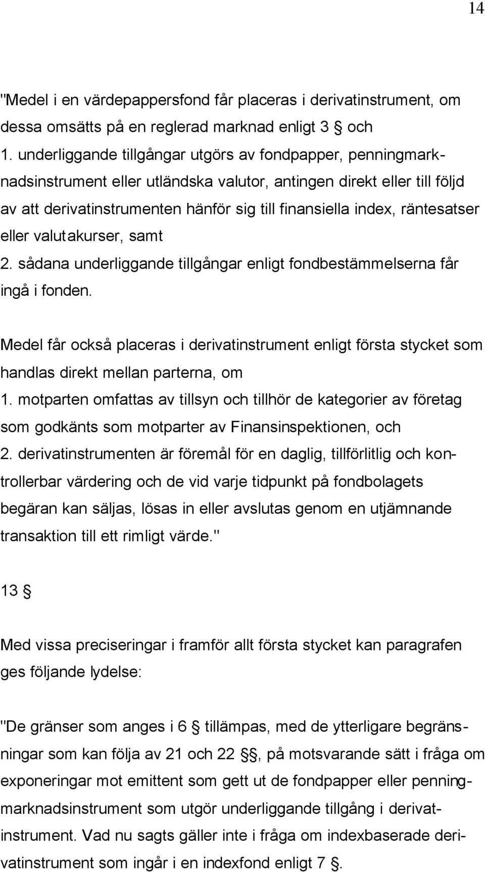 räntesatser eller valutakurser, samt 2. sådana underliggande tillgångar enligt fondbestämmelserna får ingå i fonden.