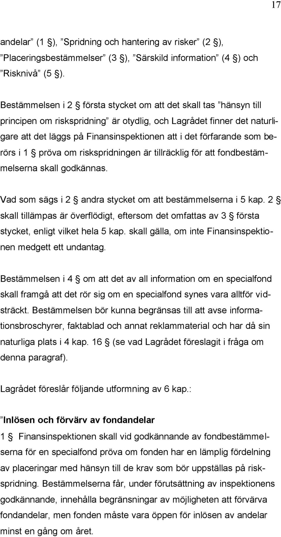 som berörs i 1 pröva om riskspridningen är tillräcklig för att fondbestämmelserna skall godkännas. Vad som sägs i 2 andra stycket om att bestämmelserna i 5 kap.