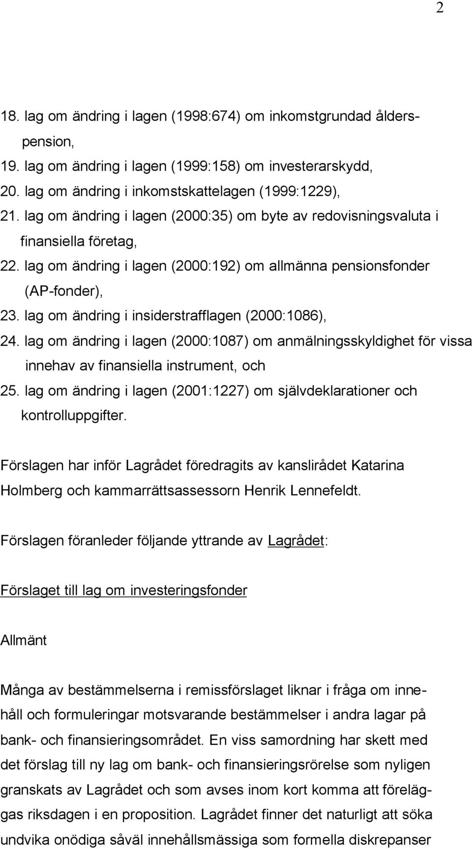 lag om ändring i insiderstrafflagen (2000:1086), 24. lag om ändring i lagen (2000:1087) om anmälningsskyldighet för vissa innehav av finansiella instrument, och 25.