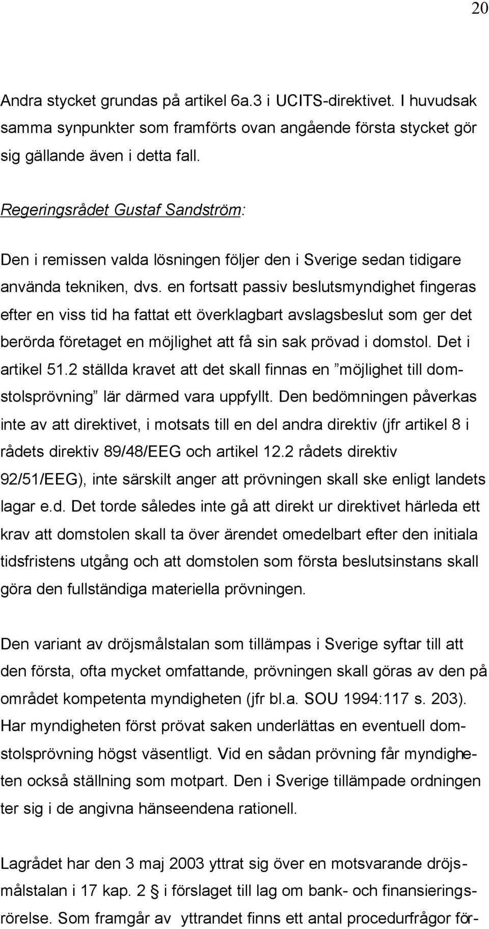 en fortsatt passiv beslutsmyndighet fingeras efter en viss tid ha fattat ett överklagbart avslagsbeslut som ger det berörda företaget en möjlighet att få sin sak prövad i domstol. Det i artikel 51.