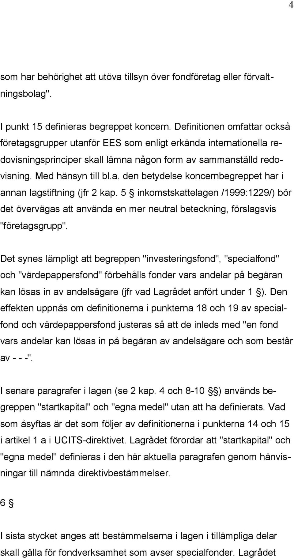 5 inkomstskattelagen /1999:1229/) bör det övervägas att använda en mer neutral beteckning, förslagsvis "företagsgrupp".