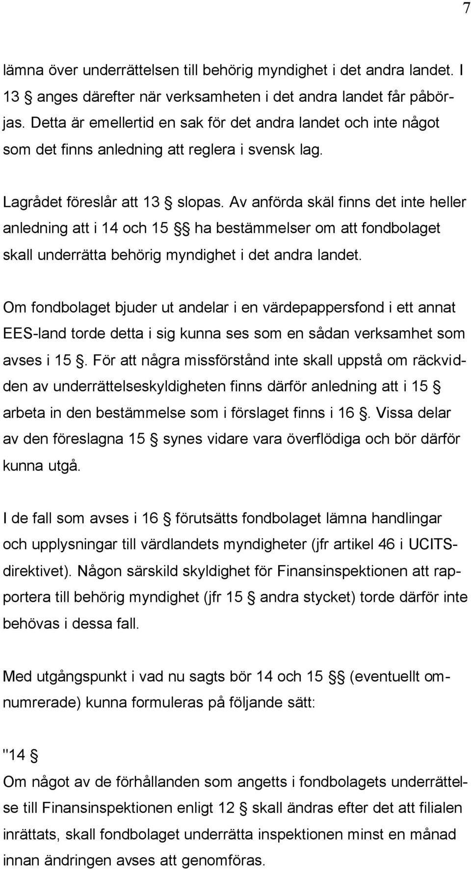 Av anförda skäl finns det inte heller anledning att i 14 och 15 ha bestämmelser om att fondbolaget skall underrätta behörig myndighet i det andra landet.