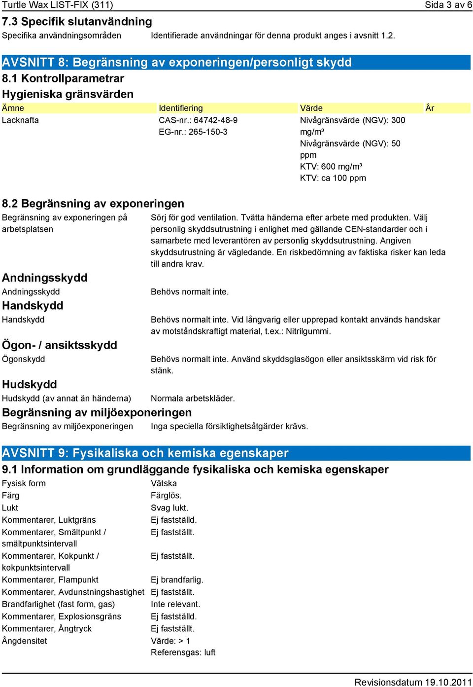 2 Begränsning av exponeringen Begränsning av exponeringen på arbetsplatsen Andningsskydd Andningsskydd Handskydd Handskydd Ögon- / ansiktsskydd Ögonskydd Hudskydd Hudskydd (av annat än händerna)