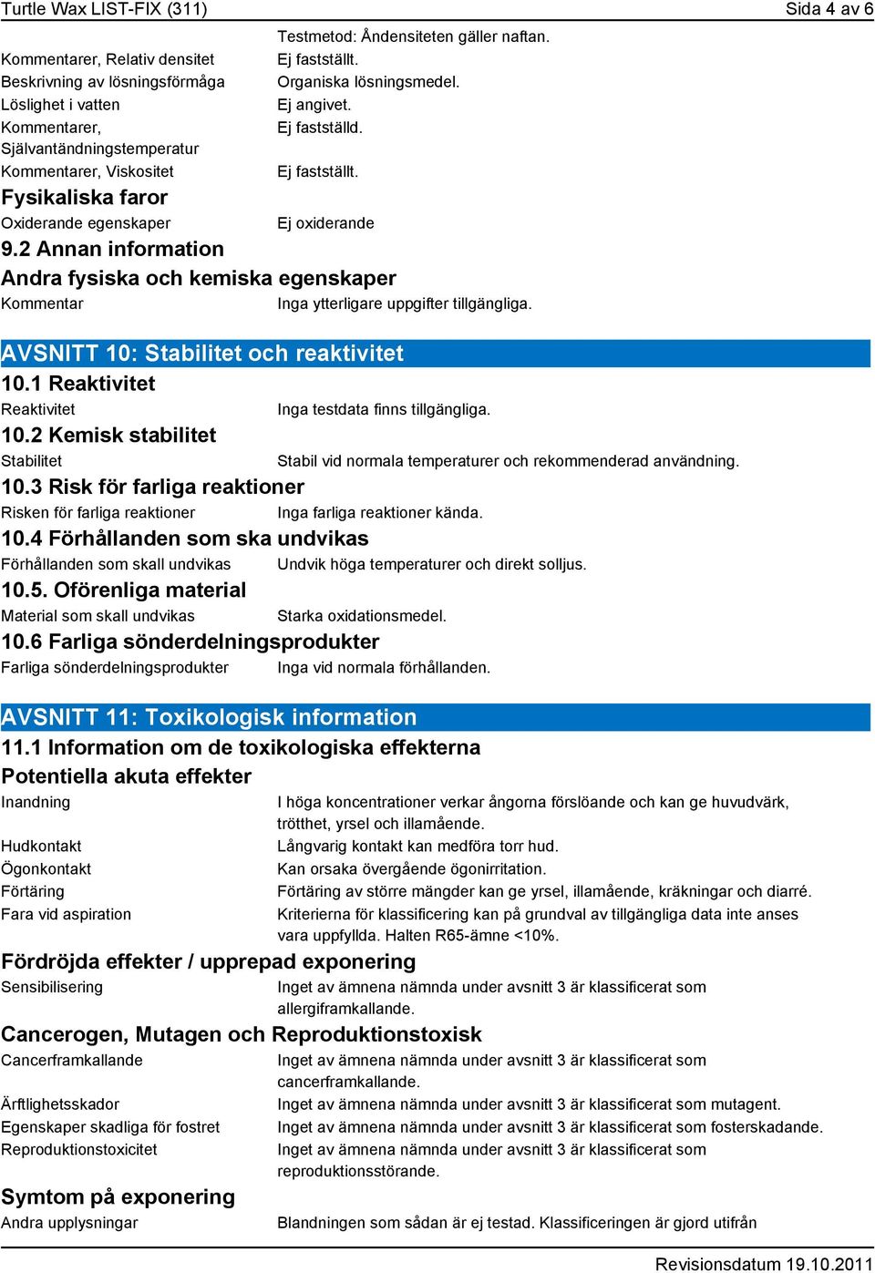 2 Annan information Andra fysiska och kemiska egenskaper Kommentar Inga ytterligare uppgifter tillgängliga. AVSNITT 10: Stabilitet och reaktivitet 10.