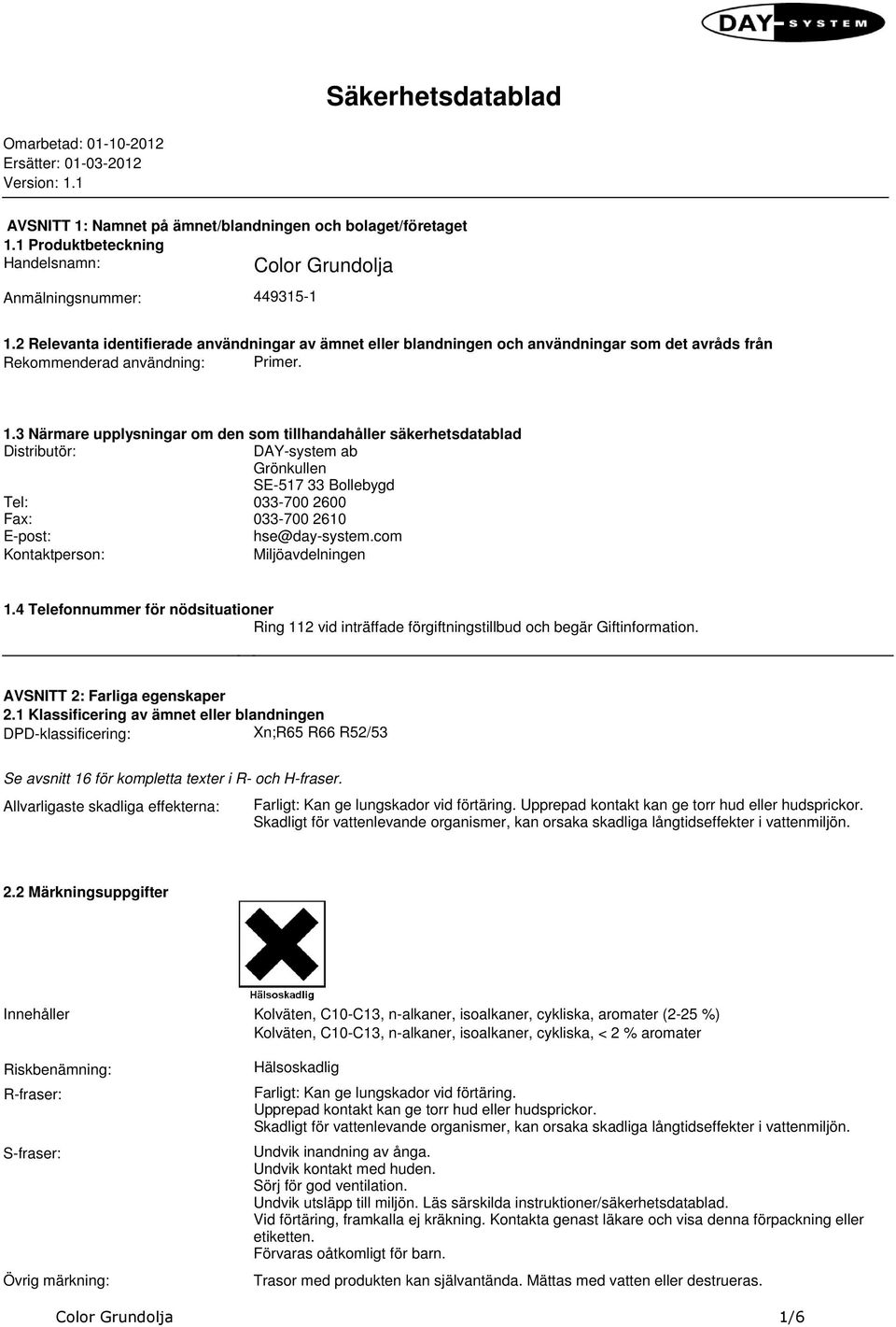 säkerhetsdatablad Distributör: DAYsystem ab Grönkullen SE517 33 Bollebygd Tel: 033700 2600 Fax: 033700 2610 Epost: hse@daysystemcom Kontaktperson: Miljöavdelningen 14 Telefonnummer för nödsituationer