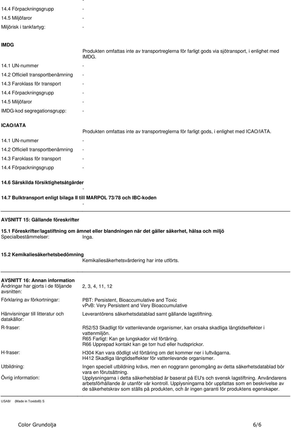 enlighet med ICAO/IATA 141 UNnummer 142 Officiell transportbenämning 143 Faroklass för transport 144 Förpackningsgrupp 146 Särskilda försiktighetsåtgärder 147 Bulktransport enligt bilaga II till