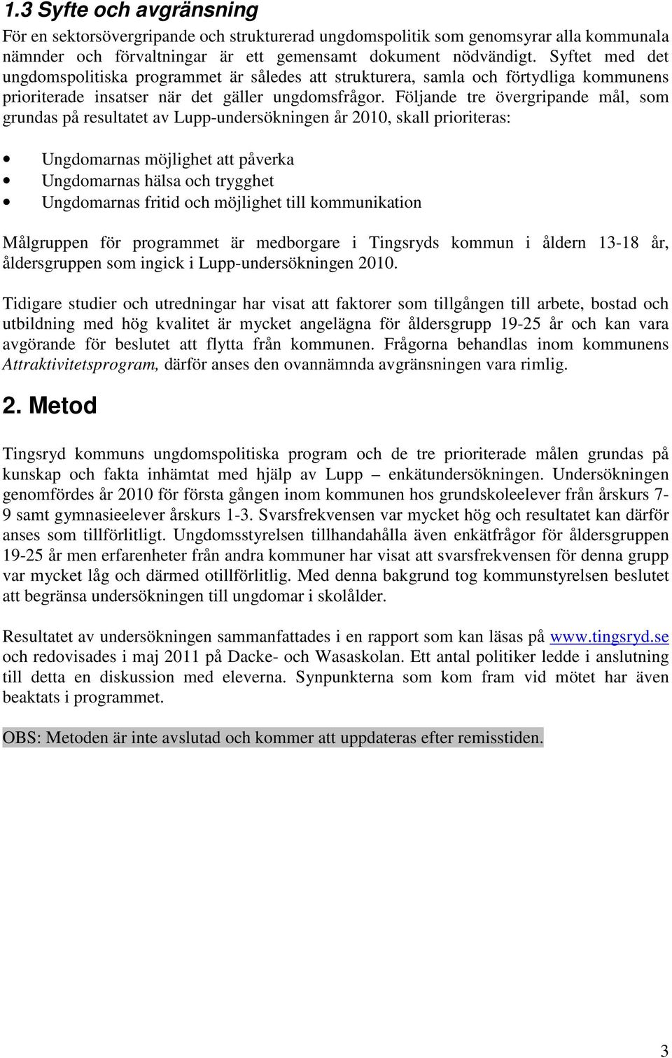 Följande tre övergripande mål, som grundas på resultatet av Lupp-undersökningen år 2010, skall prioriteras: Ungdomarnas möjlighet att påverka Ungdomarnas hälsa och trygghet Ungdomarnas fritid och