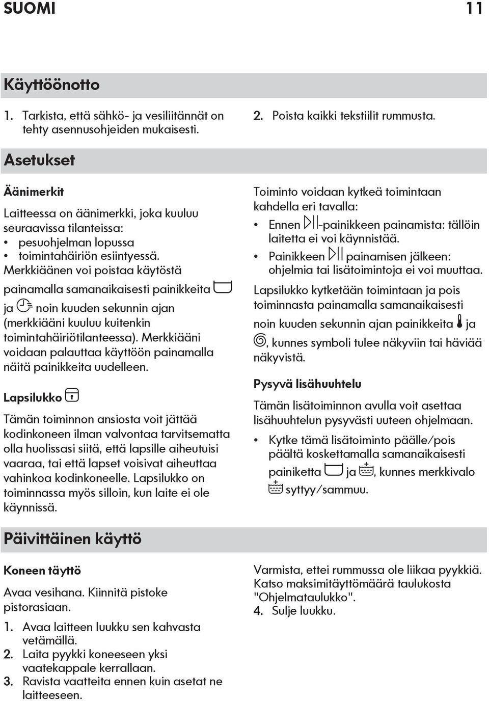 Merkkiäänen voi poistaa käytöstä painamalla samanaikaisesti painikkeita ja noin kuuden sekunnin ajan (merkkiääni kuuluu kuitenkin toimintahäiriötilanteessa).