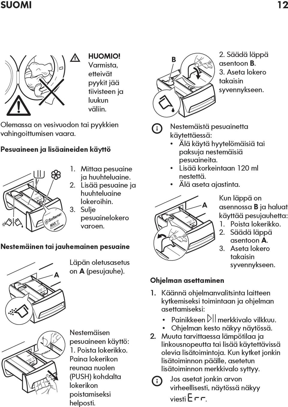 Sulje pesuainelokero varoen. Nestemäinen tai jauhemainen pesuaine A Läpän oletusasetus on A (pesujauhe). Nestemäisen pesuaineen käyttö: 1. Poista lokerikko.