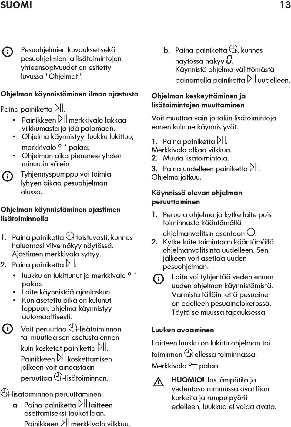 Tyhjennyspumppu voi toimia lyhyen aikaa pesuohjelman alussa. Ohjelman käynnistäminen ajastimen lisätoiminnolla 1. Paina painiketta toistuvasti, kunnes haluamasi viive näkyy näytössä.