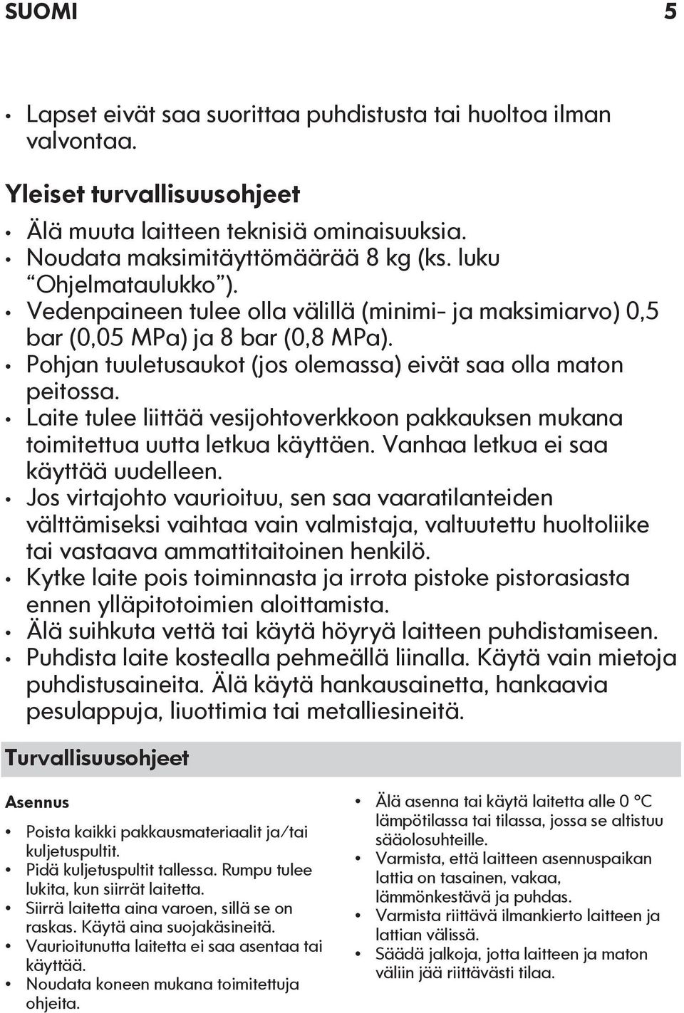 Laite tulee liittää vesijohtoverkkoon pakkauksen mukana toimitettua uutta letkua käyttäen. Vanhaa letkua ei saa käyttää uudelleen.