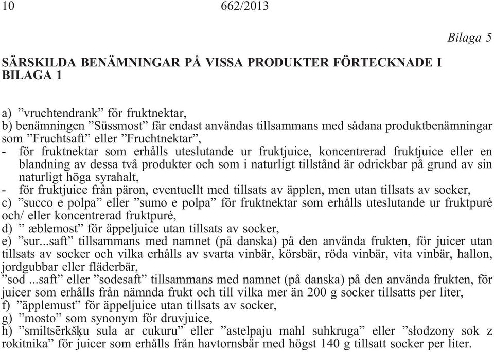 tillstånd är odrickbar på grund av sin naturligt höga syrahalt, - för fruktjuice från päron, eventuellt med tillsats av äpplen, men utan tillsats av socker, c) succo e polpa eller sumo e polpa för