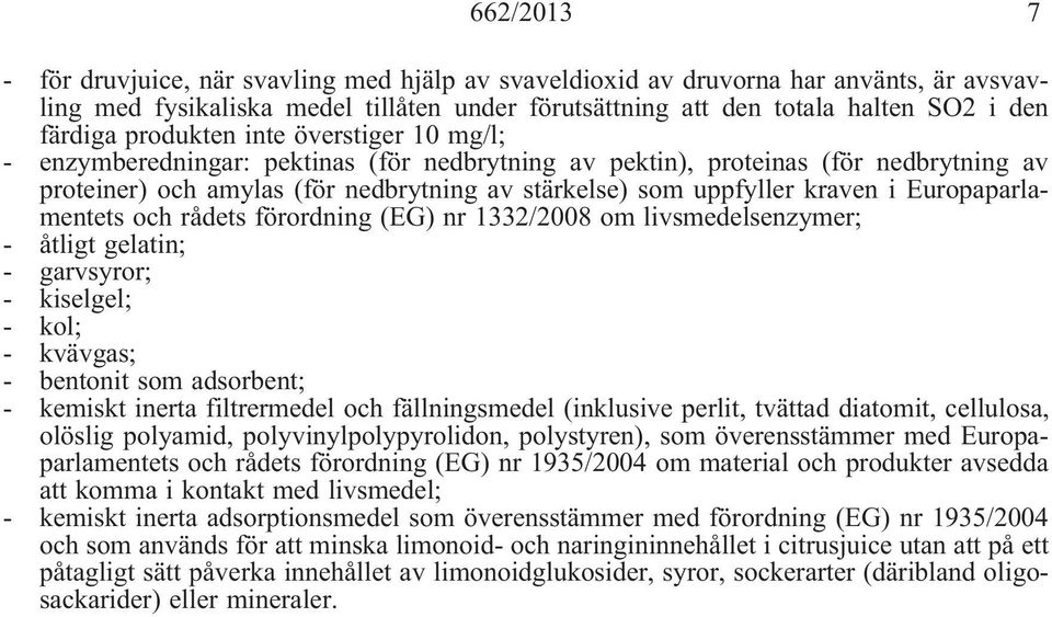 Europaparlamentets och rådets förordning (EG) nr 1332/2008 om livsmedelsenzymer; - åtligt gelatin; - garvsyror; - kiselgel; - kol; - kvävgas; - bentonit som adsorbent; - kemiskt inerta filtrermedel