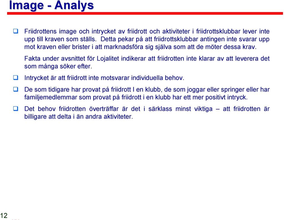 Fakta under avsnittet för Lojalitet indikerar att friidrotten inte klarar av att leverera det som många söker efter. Intrycket är att friidrott inte motsvarar individuella behov.