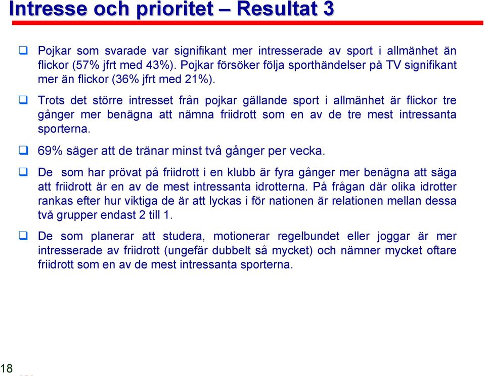 Trots det större intresset från pojkar gällande sport i allmänhet är flickor tre gånger mer benägna att nämna friidrott som en av de tre mest intressanta sporterna.