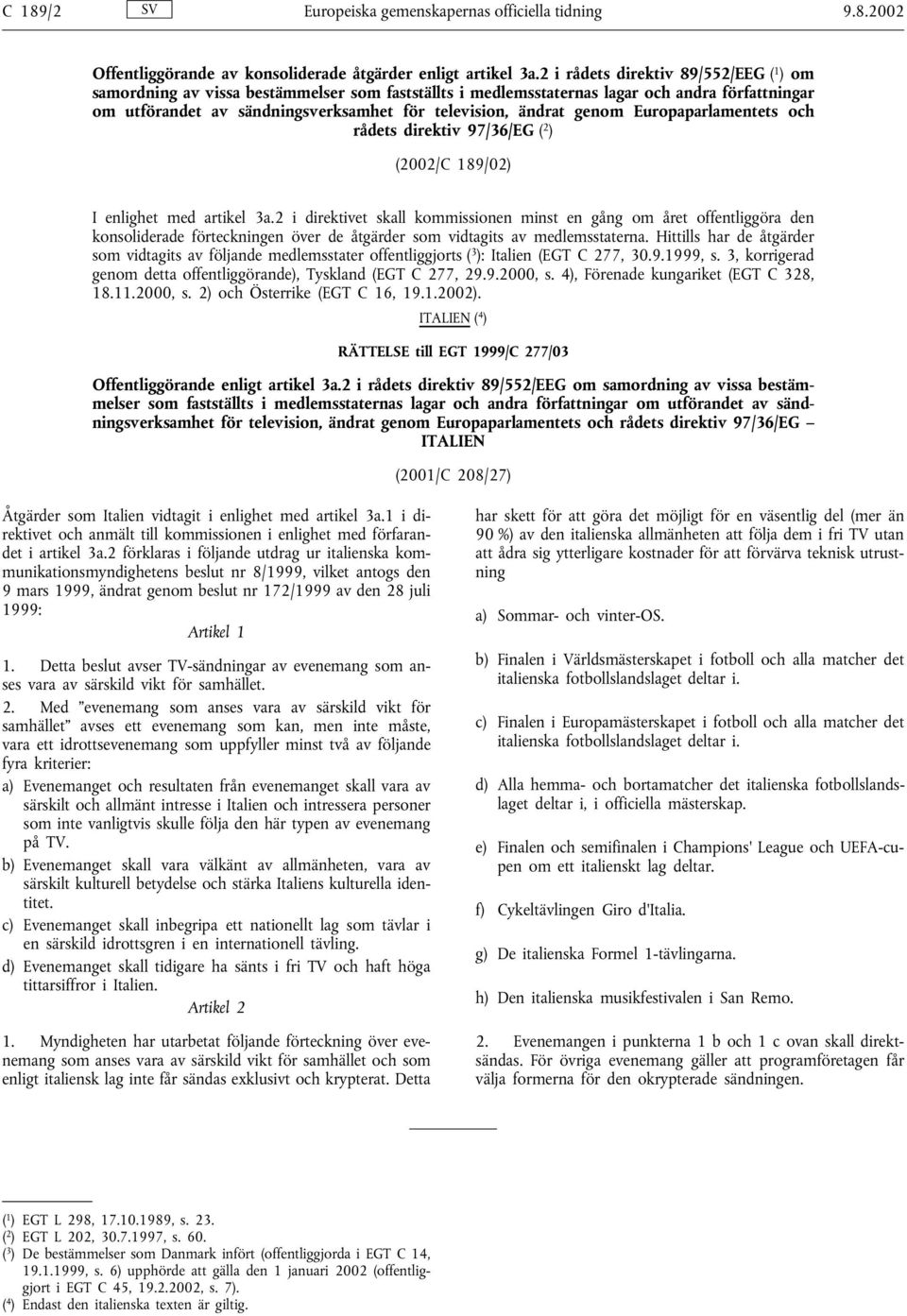 genom Europaparlamentets och rådets direktiv 97/36/EG ( 2 ) (2002/C 189/02) I enlighet med artikel 3a.