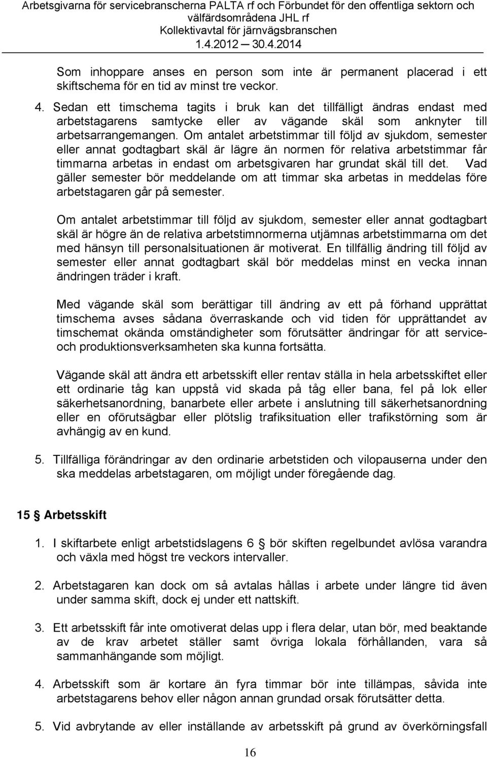 Om antalet arbetstimmar till följd av sjukdom, semester eller annat godtagbart skäl är lägre än normen för relativa arbetstimmar får timmarna arbetas in endast om arbetsgivaren har grundat skäl till