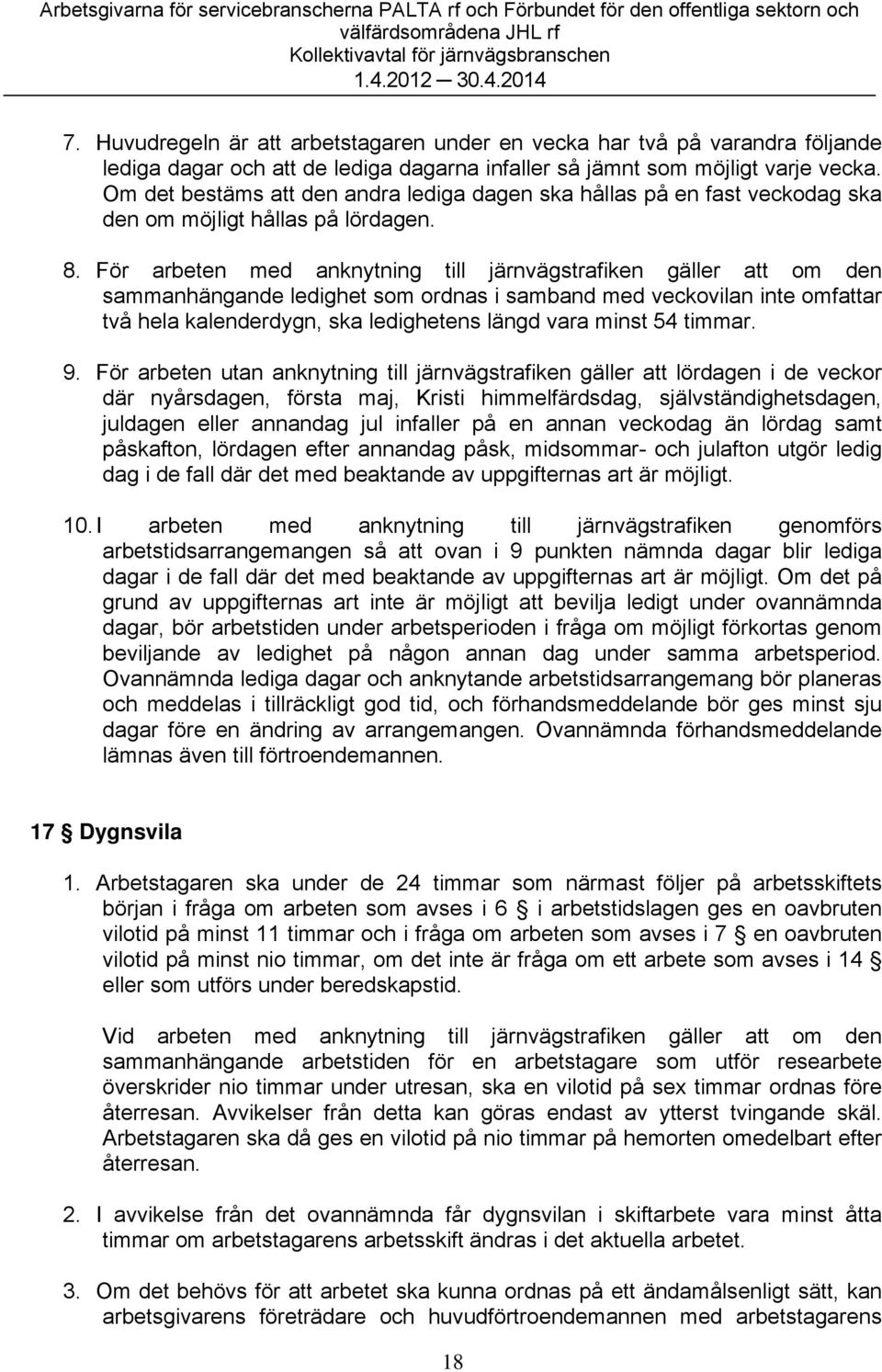 För arbeten med anknytning till järnvägstrafiken gäller att om den sammanhängande ledighet som ordnas i samband med veckovilan inte omfattar två hela kalenderdygn, ska ledighetens längd vara minst 54