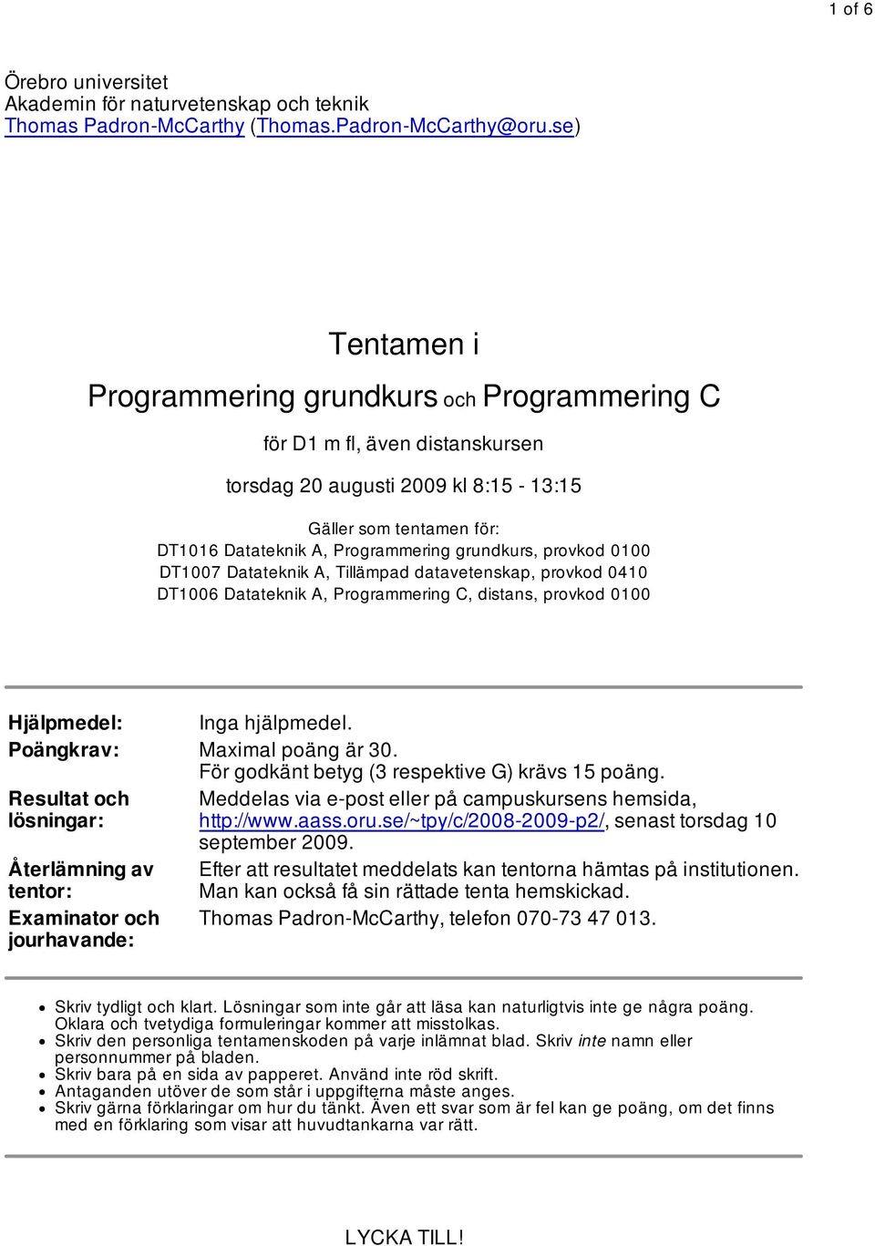 provkod 0100 DT1007 Datateknik A, Tillämpad datavetenskap, provkod 0410 DT1006 Datateknik A, Programmering C, distans, provkod 0100 Hjälpmedel: Inga hjälpmedel. Poängkrav: Maximal poäng är 30.