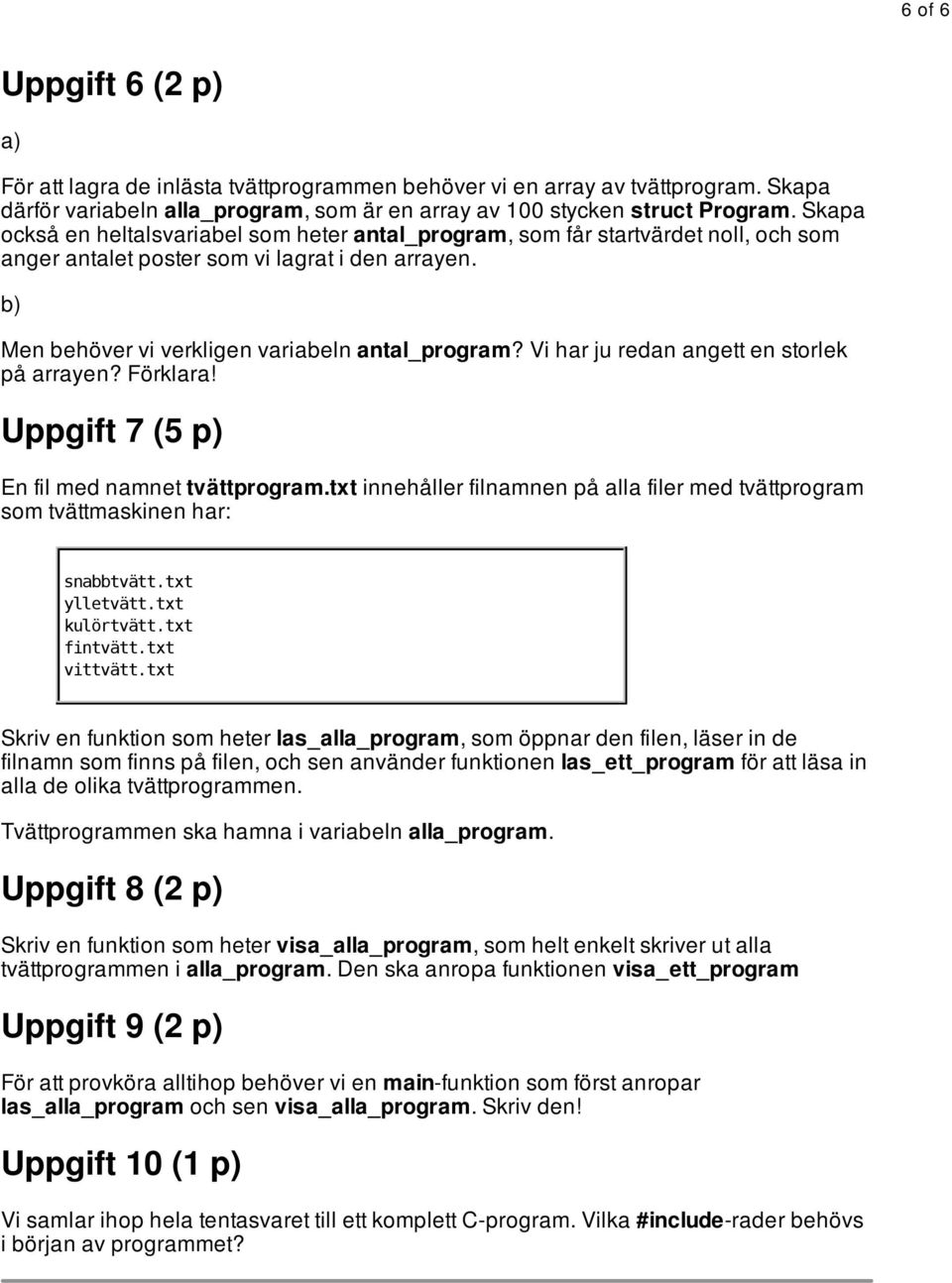 Vi har ju redan angett en storlek på arrayen? Förklara! Uppgift 7 (5 p) En fil med namnet tvättprogram.txt innehåller filnamnen på alla filer med tvättprogram som tvättmaskinen har: snabbtvätt.