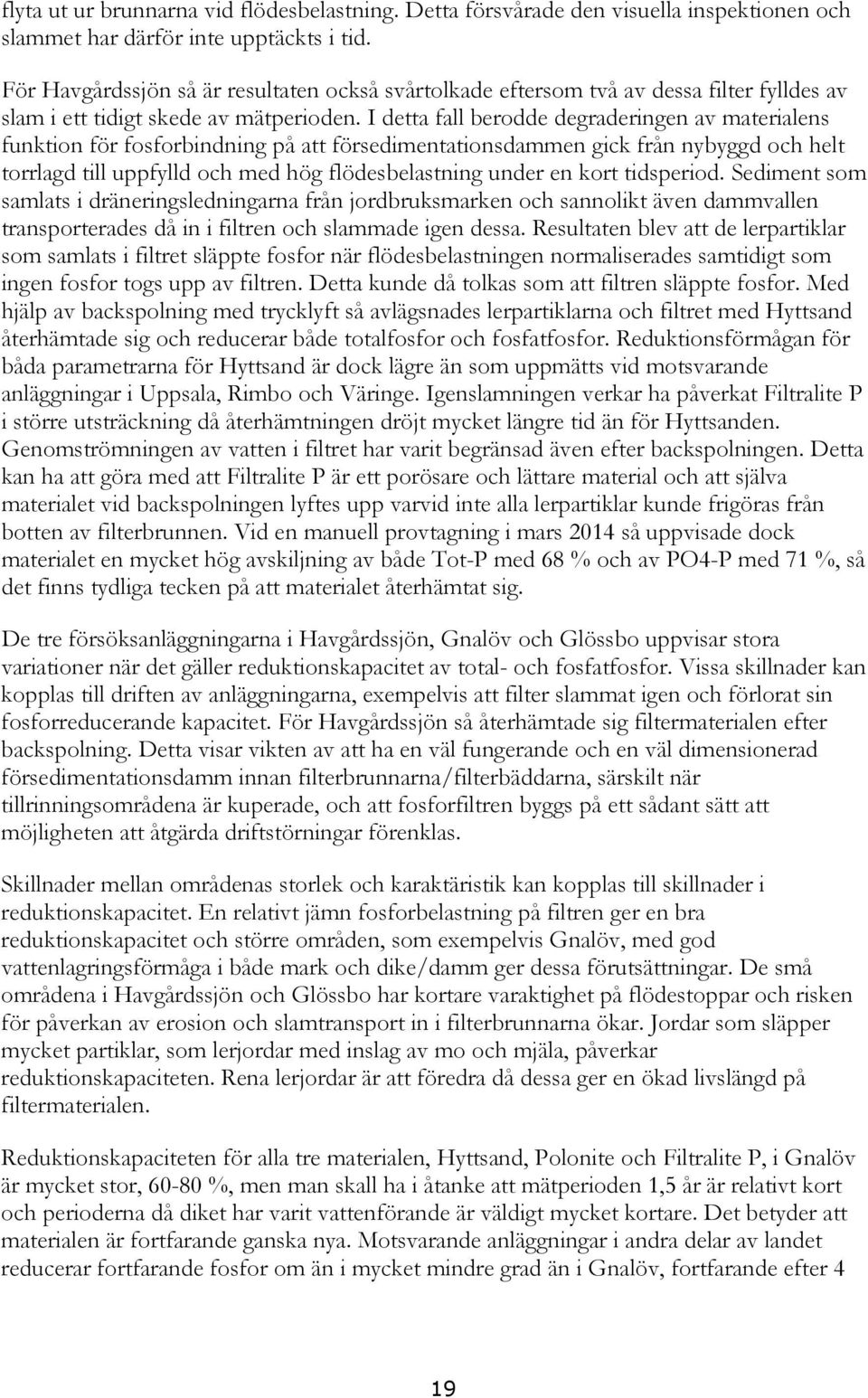 I detta fall berodde degraderingen av materialens funktion för fosforbindning på att försedimentationsdammen gick från nybyggd och helt torrlagd till uppfylld och med hög flödesbelastning under en