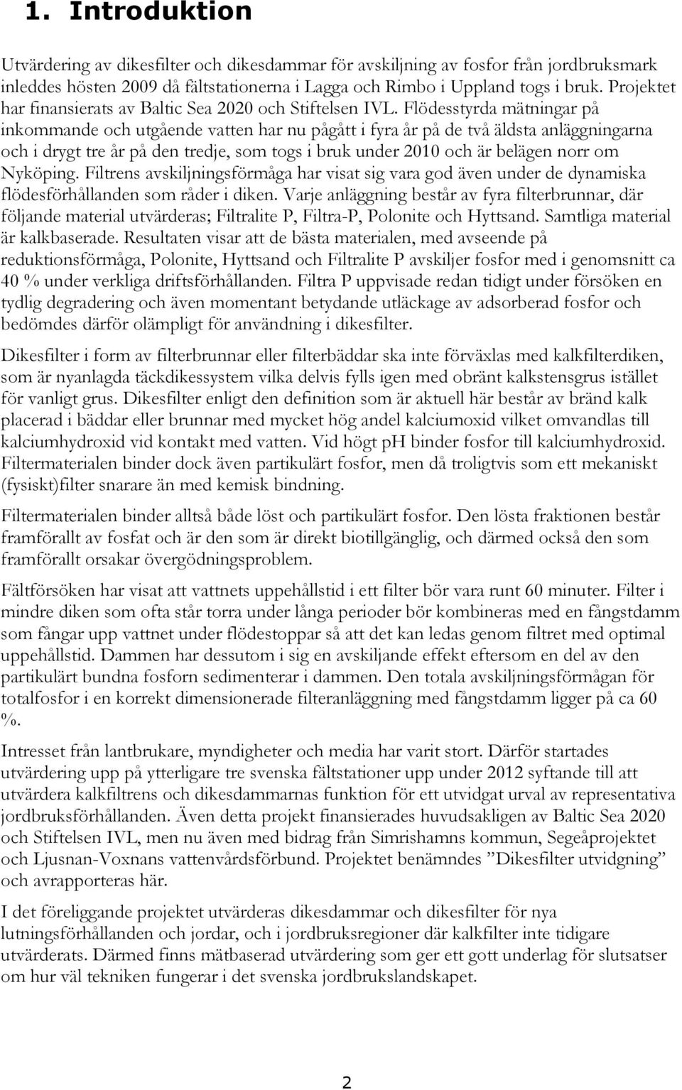 Flödesstyrda mätningar på inkommande och utgående vatten har nu pågått i fyra år på de två äldsta anläggningarna och i drygt tre år på den tredje, som togs i bruk under 2010 och är belägen norr om