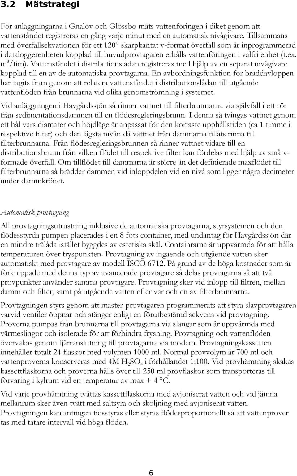 m 3 /tim). Vattenståndet i distributionslådan registreras med hjälp av en separat nivågivare kopplad till en av de automatiska provtagarna.