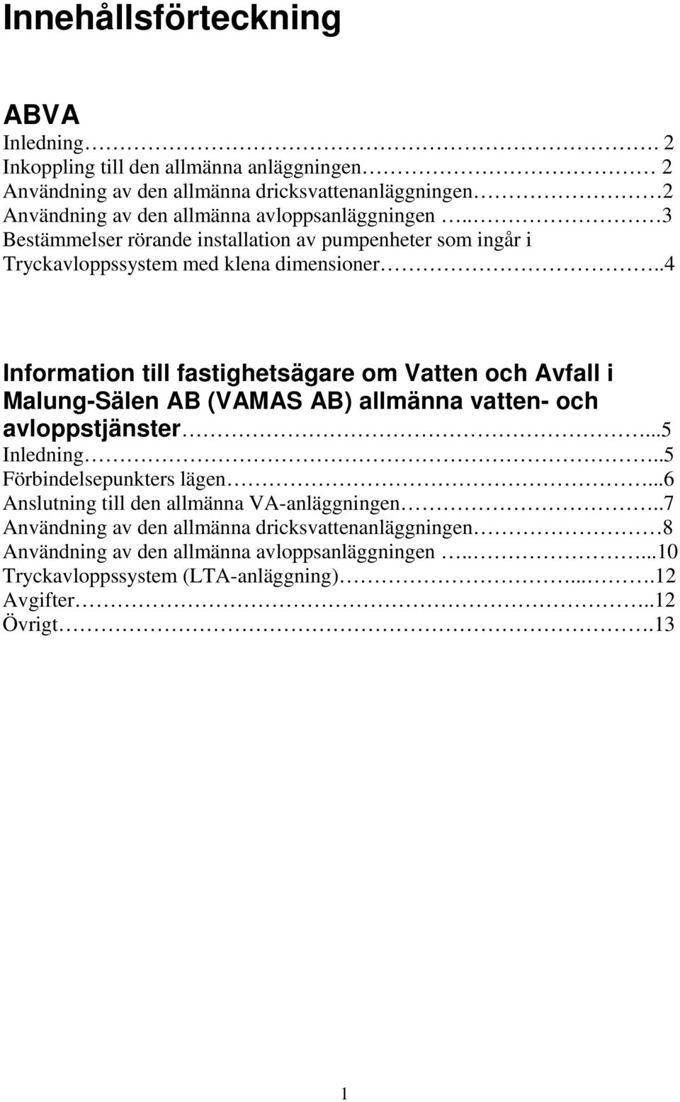 . 3 Bestämmelser rörande installation av pumpenheter som ingår i Tryckavloppssystem med klena dimensioner.