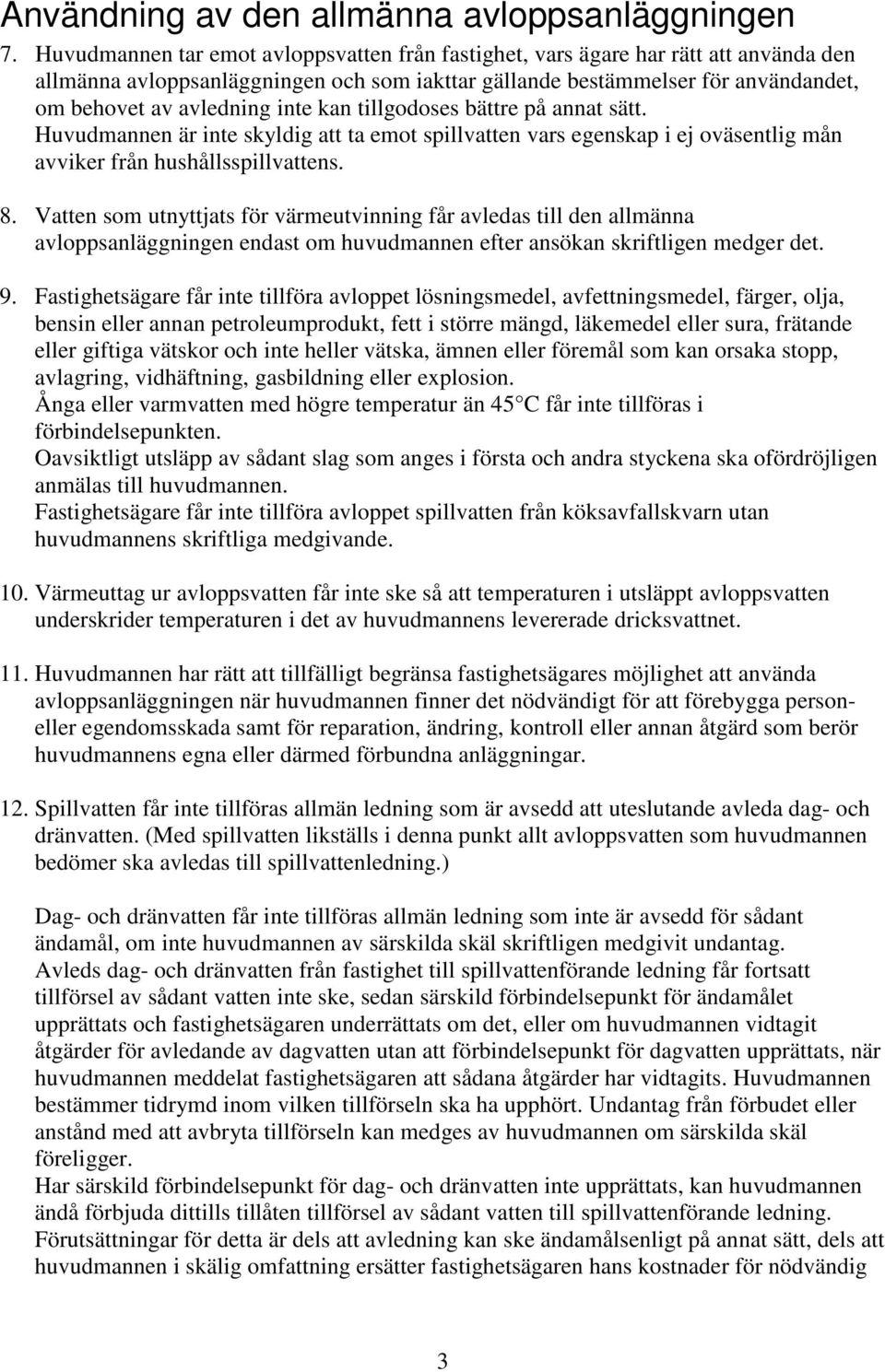 kan tillgodoses bättre på annat sätt. Huvudmannen är inte skyldig att ta emot spillvatten vars egenskap i ej oväsentlig mån avviker från hushållsspillvattens. 8.