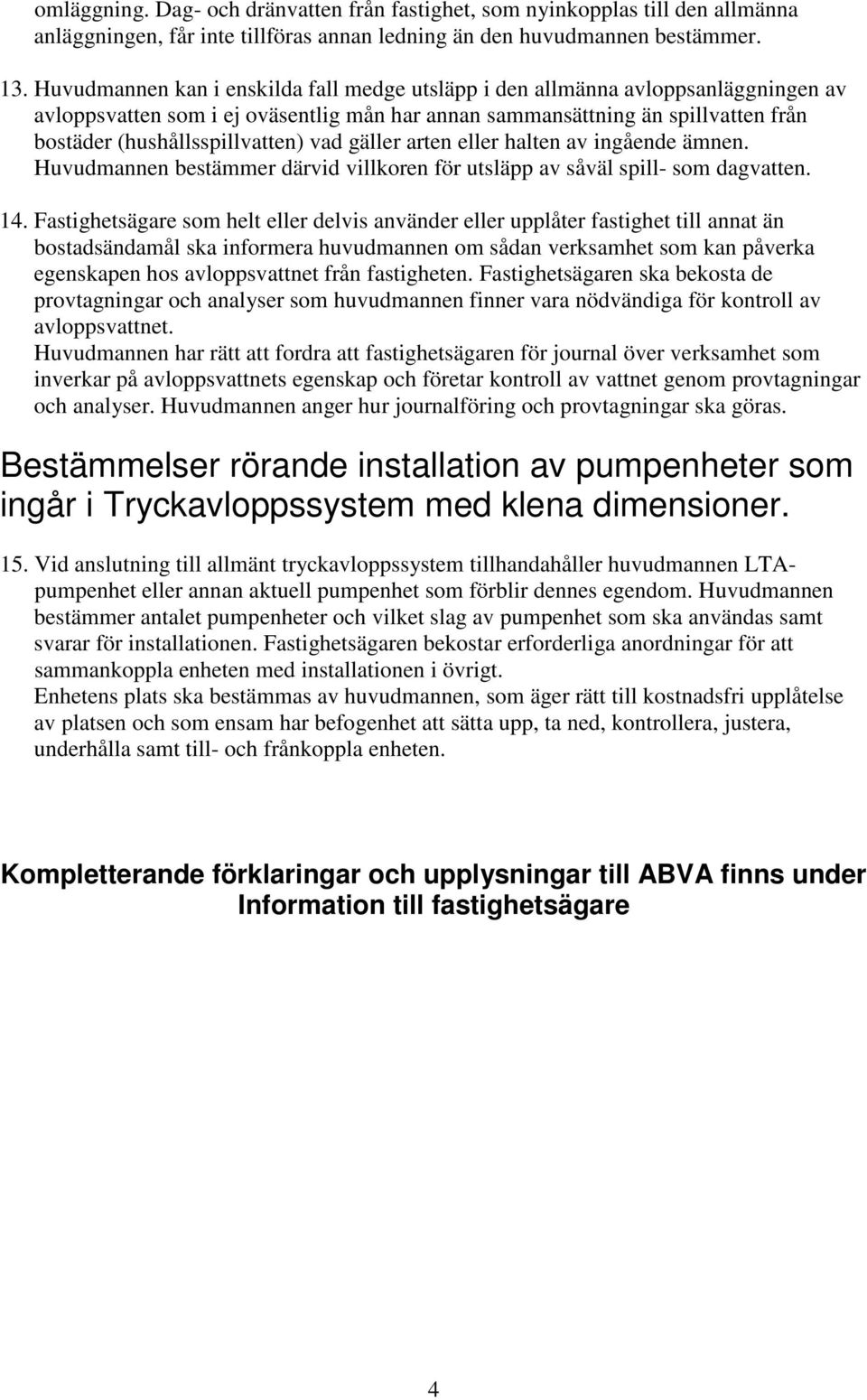 vad gäller arten eller halten av ingående ämnen. Huvudmannen bestämmer därvid villkoren för utsläpp av såväl spill- som dagvatten. 14.